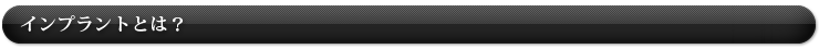 インプラントとは？